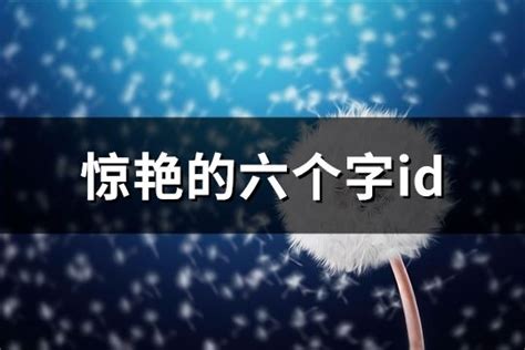 名字是六個字|惊艳的六个字id(精选1034个)